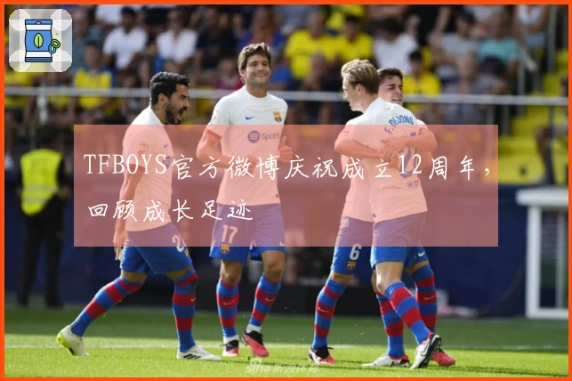 TFBOYS官方微博庆祝成立12周年，回顾成长足迹
