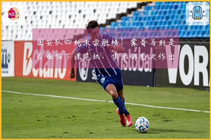 国安队四轮未尝胜绩！蒙哥马利是否面临下课危机，俱乐部首次作出回应